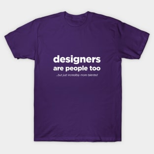Designers are people too - White Text T-Shirt